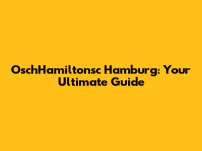 OschHamiltonsc Hamburg: Your Ultimate Guide