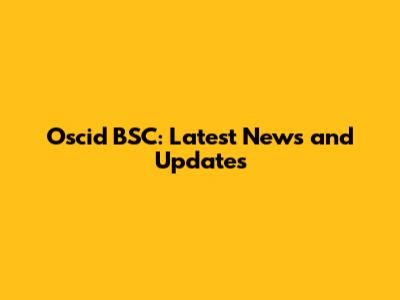 Oscid BSC: Latest News and Updates