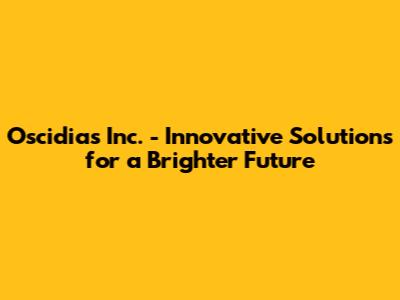Oscidias Inc. - Innovative Solutions for a Brighter Future