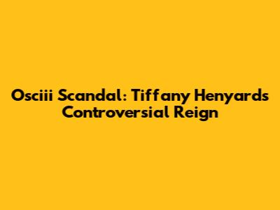 Osciii Scandal: Tiffany Henyard's Controversial Reign