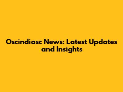 Oscindiasc News: Latest Updates and Insights
