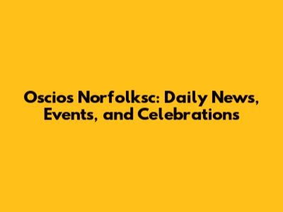 Oscios Norfolksc: Daily News, Events, and Celebrations