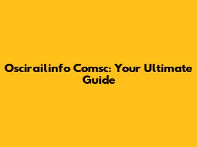 Oscirailinfo Comsc: Your Ultimate Guide