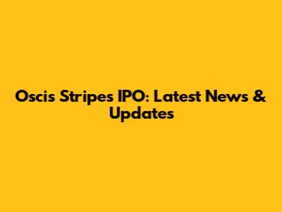 Oscis Stripes IPO: Latest News & Updates