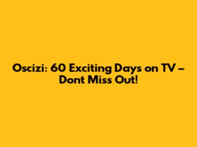 Oscizi: 60 Exciting Days on TV – Don't Miss Out!