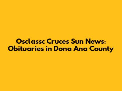 Osclassc Cruces Sun News: Obituaries in Dona Ana County