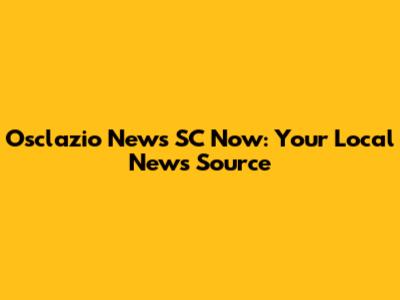 Osclazio News SC Now: Your Local News Source