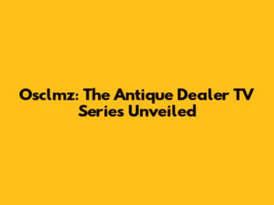 Osclmz: The Antique Dealer TV Series Unveiled