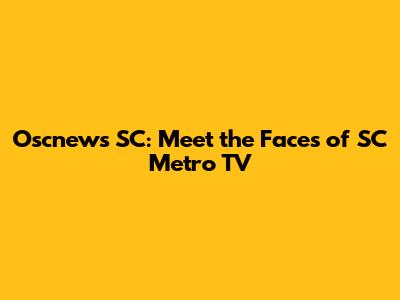Oscnews SC: Meet the Faces of SC Metro TV