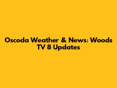 Oscoda Weather & News: Woods TV 8 Updates