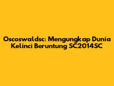 Oscoswaldsc: Mengungkap Dunia Kelinci Beruntung SC2014SC