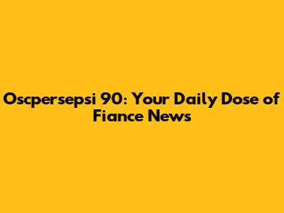 Oscpersepsi 90: Your Daily Dose of Fiance News