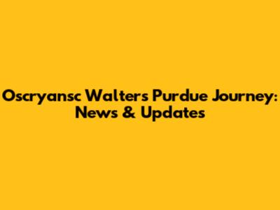Oscryansc Walters' Purdue Journey: News & Updates