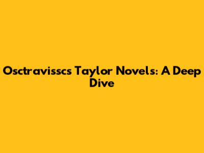 Osctravissc's Taylor Novels: A Deep Dive