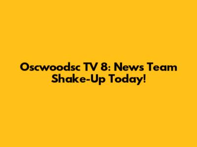 Oscwoodsc TV 8: News Team Shake-Up Today!