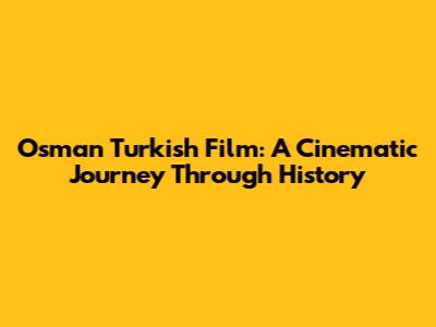 Osman Turkish Film: A Cinematic Journey Through History