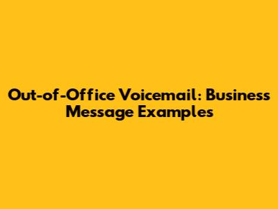 Out-of-Office Voicemail: Business Message Examples