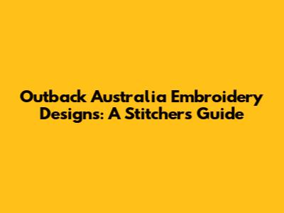 Outback Australia Embroidery Designs: A Stitcher's Guide