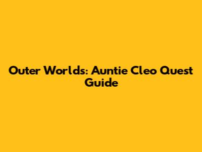 Outer Worlds: Auntie Cleo Quest Guide