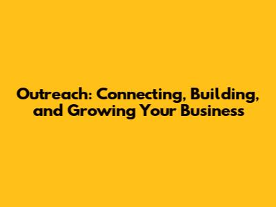 Outreach: Connecting, Building, and Growing Your Business
