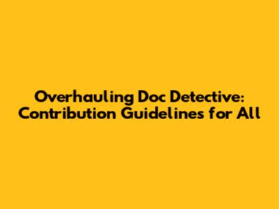 Overhauling Doc Detective: Contribution Guidelines for All