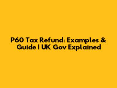 P60 Tax Refund: Examples & Guide | UK Gov Explained