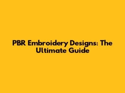 PBR Embroidery Designs: The Ultimate Guide