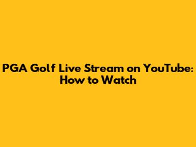 PGA Golf Live Stream on YouTube: How to Watch