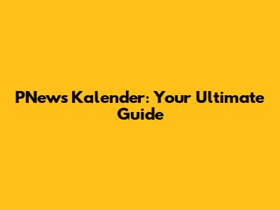 PNews Kalender: Your Ultimate Guide