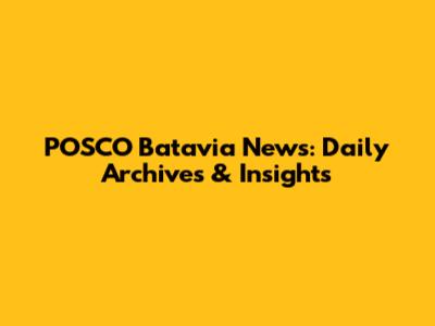 POSCO Batavia News: Daily Archives & Insights