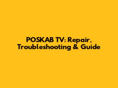 POSKAB TV: Repair, Troubleshooting & Guide