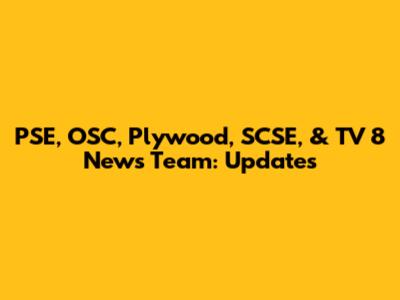 PSE, OSC, Plywood, SCSE, & TV 8 News Team: Updates
