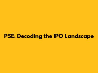 PSE: Decoding the IPO Landscape