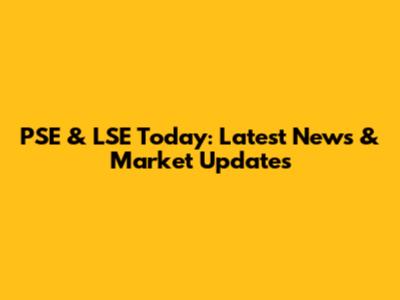PSE & LSE Today: Latest News & Market Updates