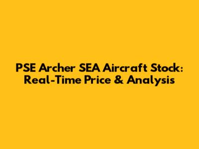 PSE Archer SEA Aircraft Stock: Real-Time Price & Analysis