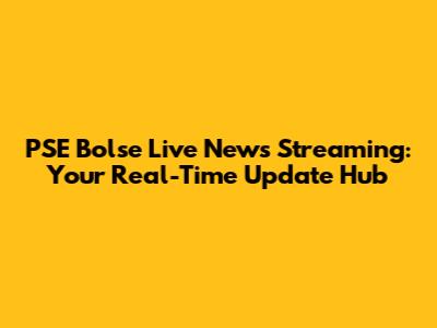 PSE Bolse Live News Streaming: Your Real-Time Update Hub