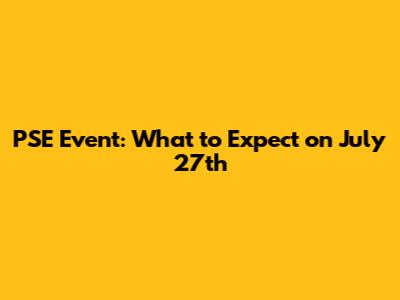 PSE Event: What to Expect on July 27th