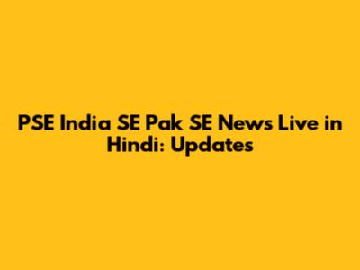 PSE India SE Pak SE News Live in Hindi: Updates