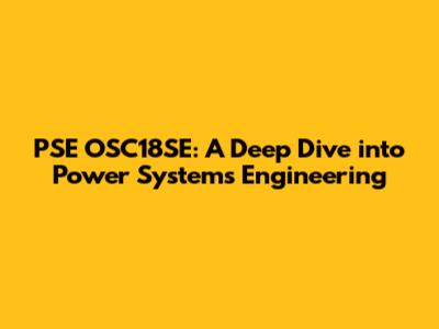 PSE OSC18SE: A Deep Dive into Power Systems Engineering
