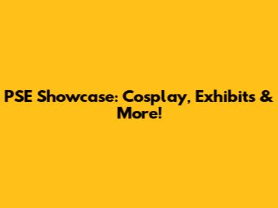 PSE Showcase: Cosplay, Exhibits & More!