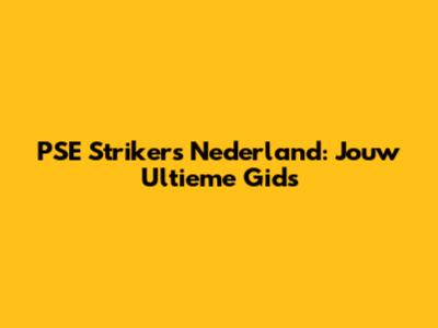 PSE Strikers Nederland: Jouw Ultieme Gids