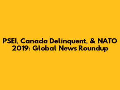 PSEI, Canada Delinquent, & NATO 2019: Global News Roundup