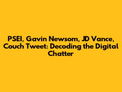 PSEI, Gavin Newsom, JD Vance, Couch Tweet: Decoding the Digital Chatter