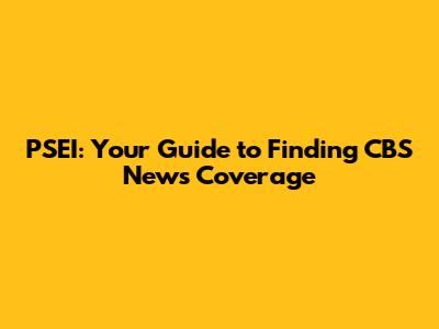 PSEI: Your Guide to Finding CBS News Coverage