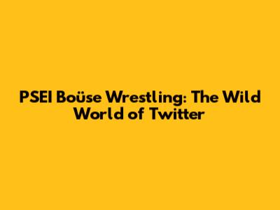 PSEI Boüse Wrestling: The Wild World of Twitter