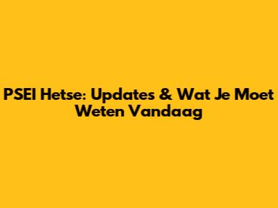 PSEI Hetse: Updates & Wat Je Moet Weten Vandaag