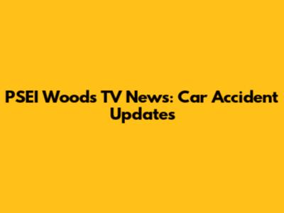 PSEI Woods TV News: Car Accident Updates
