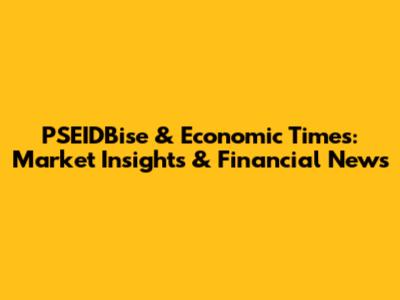 PSEIDBise & Economic Times: Market Insights & Financial News