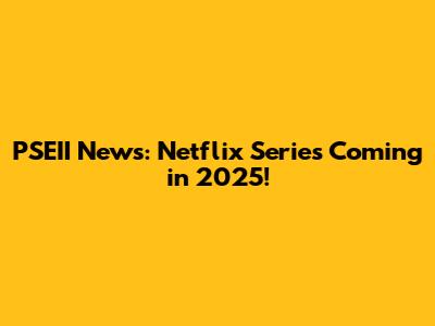PSEII News: Netflix Series Coming in 2025!