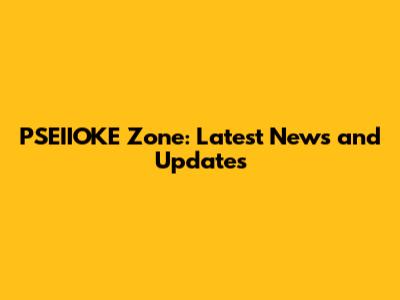 PSEIIOKE Zone: Latest News and Updates